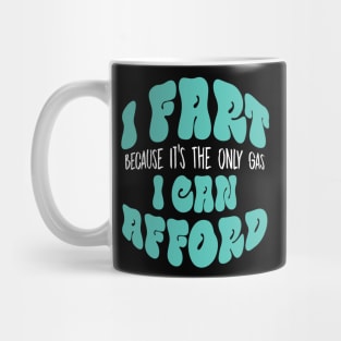 I Fart Because It's The Only Gas I Can Afford Mug